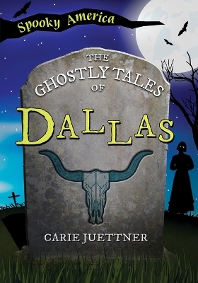 The Ghostly Tales of Dallas - Carie Juettner