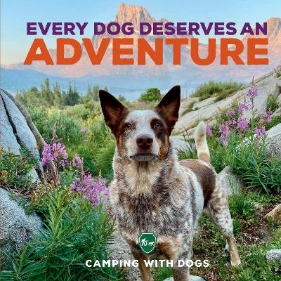 Every Dog Deserves an Adventure -  Camping with Dogs, L. J. Tracosas
