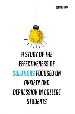 A study of the effectiveness of solutions focused on anxiety and depression in college students - Seema Gupta