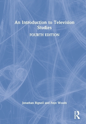 An Introduction to Television Studies - Jonathan Bignell, Faye Woods