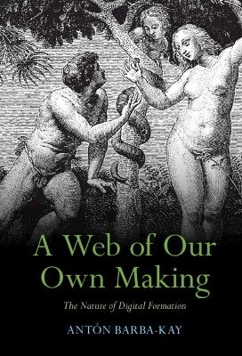 A Web of Our Own Making - Antón Barba-Kay
