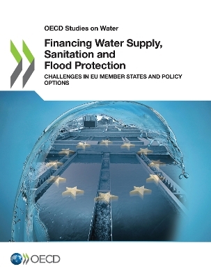 Financing Water Supply, Sanitation and Flood Protection: Challenges in EU Member States and Policy Options -  Organisation for Economic Co-operation and Development (OECD)