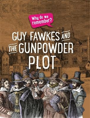 Why do we remember?: Guy Fawkes and the Gunpowder Plot - Izzi Howell