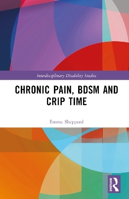 Chronic Pain, BDSM and Crip Time - Emma Sheppard