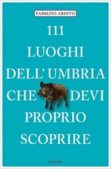 111 luoghi dell'Umbria che devi proprio scoprire - Fabrizio Ardito