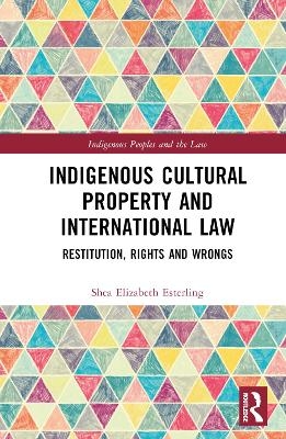 Indigenous Cultural Property and International Law - Shea Elizabeth Esterling