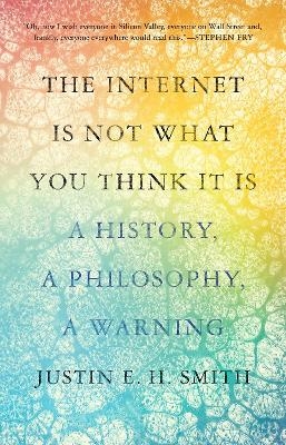 The Internet Is Not What You Think It Is - Justin Smith-Ruiu