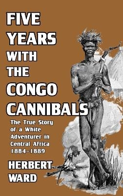 Five Years with the Congo Cannibals - Herbert Ward