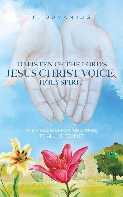 To Listen of the Lord's Jesus Christ Voice, Holy Spirit - F Dumanjug