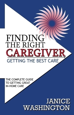 Finding The Right Caregiver, Getting the Best Care - Janice Washington