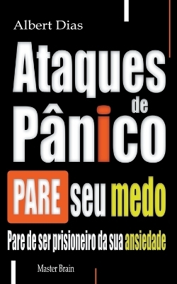 Ataques de pânico Pare seu medo - Albert Dias