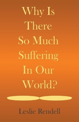 Why Is There So Much Suffering In Our World - Leslie Rendell