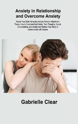 Anxiety in Relationship and Overcome Anxiety - Gabrielle Clear