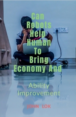 May Robots Help Human to Bring Economy and - John Lok