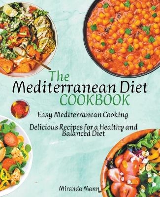 The Mediterranean Diet Cookbook I Easy Mediterranean Cooking I Delicious Recipes for a Healthy and Balanced Diet - Miranda Mann