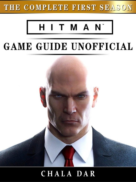 Hitman The Complete First Season Game Guide Unofficial -  Chala Dar