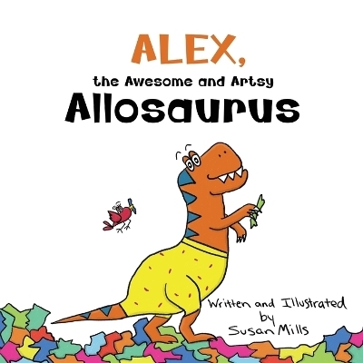Alex, the Awesome and Artsy Allosaurus - Susan Mills