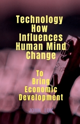 Technology How Influences Human Mind Change - John Lok