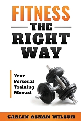 Fitness The Right Way - Carlin Ashan Wilson