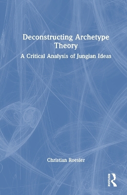 Deconstructing Archetype Theory - Christian Roesler