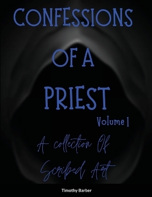 Confessions Of A Priest Volume 1 A collection of scribed art - Timothy Barber