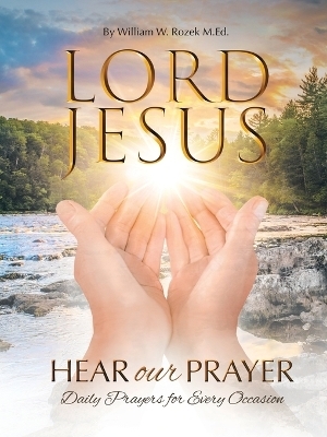 Lord Jesus, Hear Our Prayer - William W Rozek M Ed