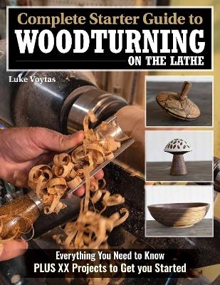 Complete Starter Guide to Woodturning on the Lathe - Luke Voytas