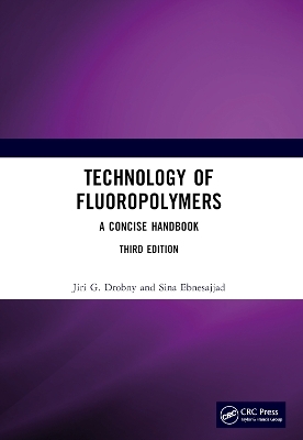 Technology of Fluoropolymers - Jiri G. Drobny, Sina Ebnesajjad
