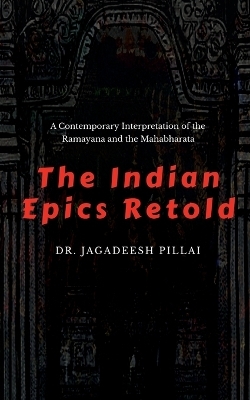 The Indian Epics Retold - Jagadeesh Pillai