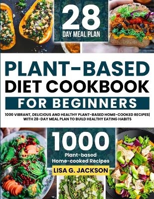 Plant-Based Diet Cookbook for Beginners - Lisa G Jackson