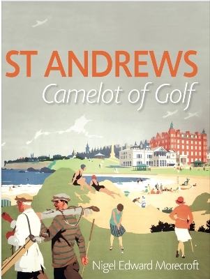 St Andrews: Camelot of Golf - Nigel Morecroft