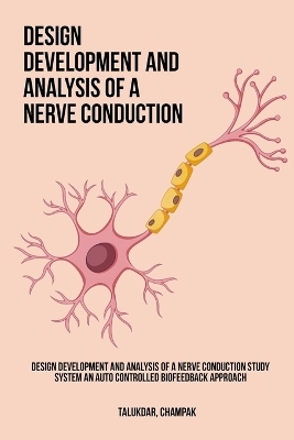 Design Development and Analysis of a Nerve Conduction Study System An Auto Controlled Biofeedback Approach - Champak Talukdar