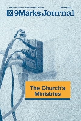 The Church's Ministries 9Marks Journal - John Sarver, Allen Duty, Justin Perdue