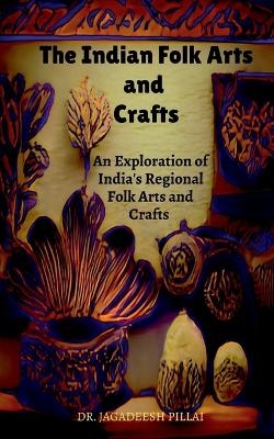 The Indian Folk Arts and Crafts - Jagadeesh Pillai