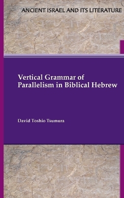Vertical Grammar of Parallelism in Biblical Hebrew - David Toshio Tsumura