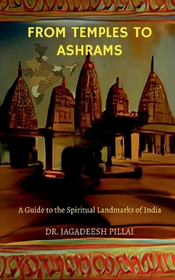From Temples to Ashrams - Jagadeesh Pillai