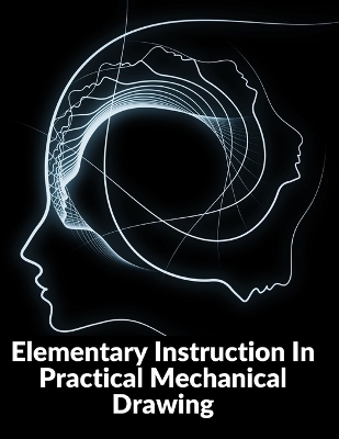 Elementary Instruction In Practical Mechanical Drawing -  Joshua Rose