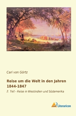 Reise um die Welt in den Jahren 1844-1847 - Carl von GÃ¶rtz