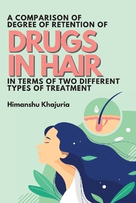 A Comparison of Degree of Retention of Drugs in Hair in Terms of Two Different Types of Treatment - Himanshu Khajuria