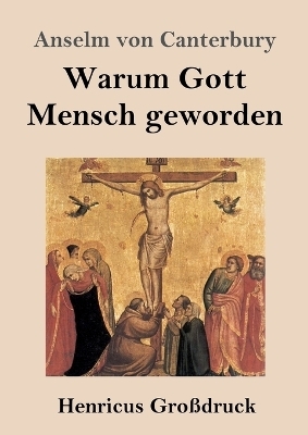 Warum Gott Mensch geworden (GroÃdruck) - Anselm von Canterbury