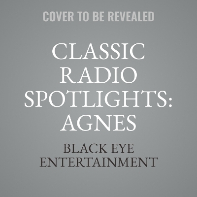 Classic Radio Spotlights: Agnes Moorehead, Vol. 1 -  Black Eye Entertainment