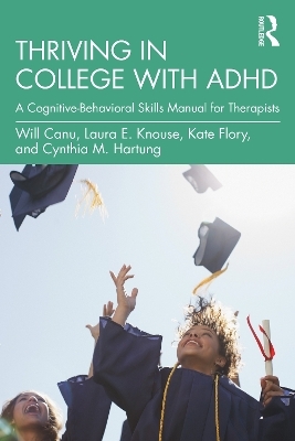 Thriving in College with ADHD - Will Canu, Laura E. Knouse, Kate Flory, Cynthia M. Hartung