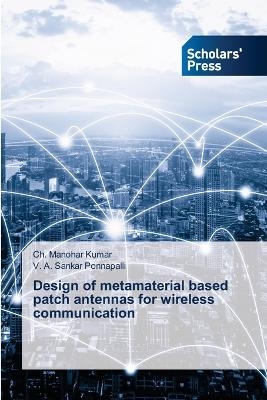 Design of metamaterial based patch antennas for wireless communication - Ch Manohar Kumar, V A Sankar Ponnapalli