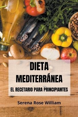 Dieta Mediterránea - El recetario para principiantes - Serena Rose William