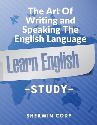 The Art Of Writing and Speaking The English Language -  Sherwin Cody