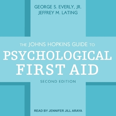 The Johns Hopkins Guide to Psychological First Aid, Second Edition - George S Everly, Jeffrey M Lating
