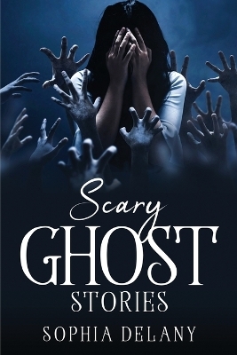 Scary Ghost Stories -  Sophia Delany