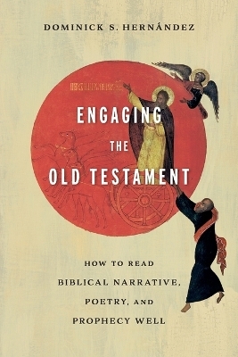 Engaging the Old Testament – How to Read Biblical Narrative, Poetry, and Prophecy Well - Dominick S. Hernández