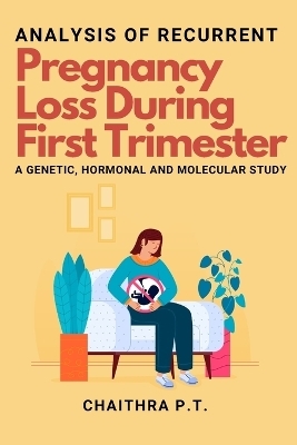 Analysis of Recurrent Pregnancy Loss During First Trimester - a Genetic, Hormonal and Molecular Study - Chaithra P T