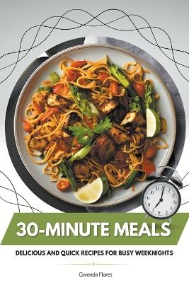 30-Minute Meals - Gwenda Flores